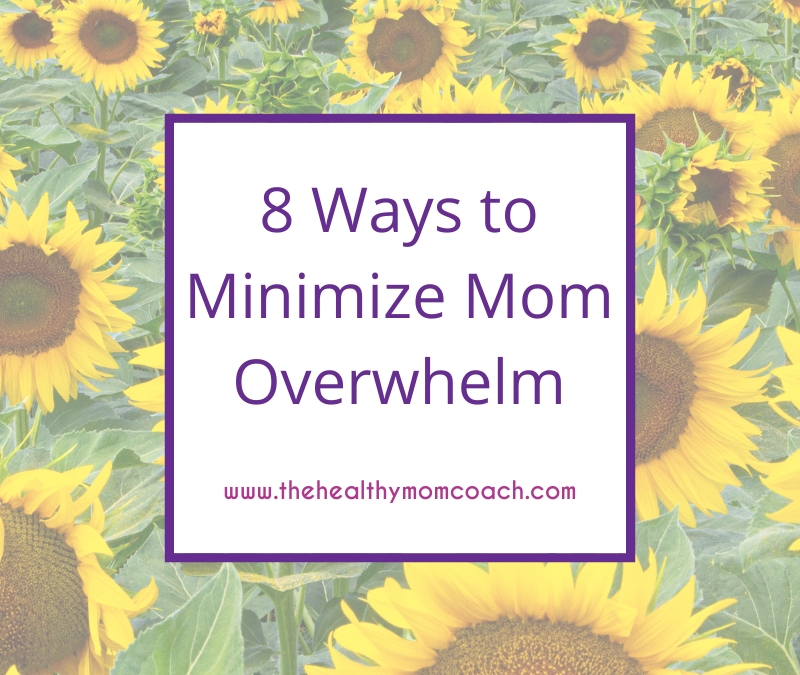 8 Ways to Minimize Mom Overwhelm