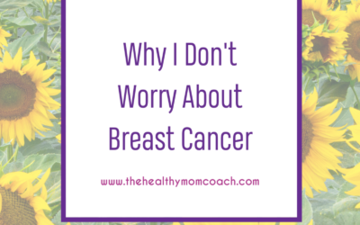 Why I Don’t Worry About Breast Cancer